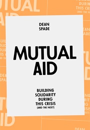 Mutual Aid: Building Solidarity During This Crisis (And the Next) (Dean Spade)