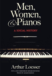 Men, Women and Pianos: A Social History (Arthur Loesser)