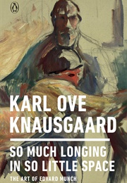 So Much Longing in So Little Space: The Art of Edvard Munch (Karl Ove Knausgaard)