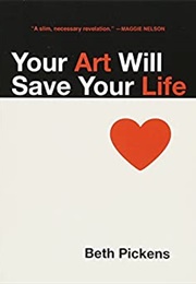 Your Art Will Save Your Life (Beth Pickens)