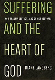 Suffering and the Heart of God: How Trauma Destroys and Christ Restores (Diane Langberg)