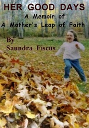 HER GOOD DAYS: A Memoir of a Mother&#39;s Leap of Faith (Saundra Fiscus)