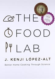 The Food Lab:  Better Home Cooking Through Science (J. Kenji Lopez-Alt)