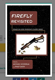 Firefly Revisited: Essays on Joss Whedon&#39;s Classic Series (Michael Goodrum &amp; Philip Smith)