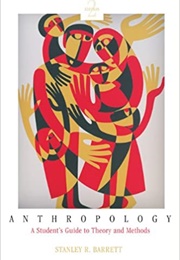 Anthropology: A Student&#39;s Guide to Theory and Method (Stanley R Barrett)