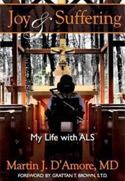 Joy &amp; Suffering:. My Life With ALS (Martin J. D&#39;Amore MD)