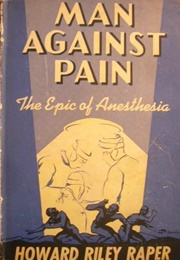 Man Against Pain: The Epic of Anesthesia (Howard Riley Raper)