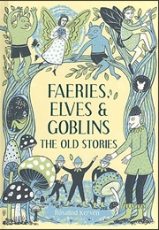 Faeries, Elves &amp; Goblins: The Old Stories (Rosalind Kerven)