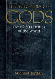 Encyclopedia of Gods: Over 2,500 Deities of the World (Michael Jordan)