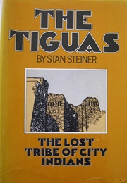 The Tiguas: The Lost Tribe of City Indians (Stan Steiner)