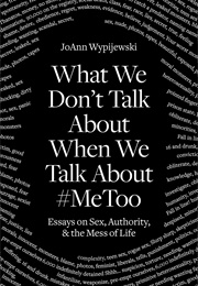 What We Don&#39;t Talk About When We Talk About #Metoo (Joann Wypijewski)