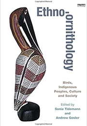 Ethno-Ornithology: Birds, Indigenous Peoples, Culture and Society (Sonia Tidemann, Andrew Gosler)