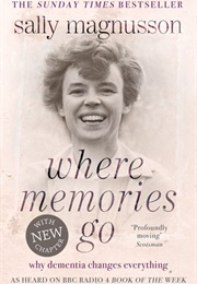 Where Memories Go: Why Dementia Changes Everything (Sally Magnusson)