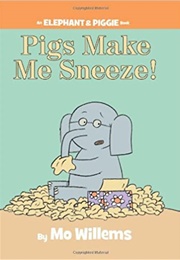 Pigs Make Me Sneeze! (Mo Willems)