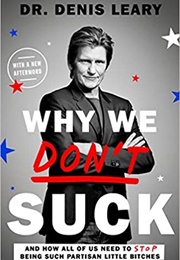 Why We Don&#39;t Suck: And How All of Us Need to Stop Being Such Partisan Little Bitches (Denis Leary)