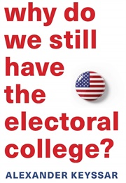 Why Do We Still Have the Electoral College? (Alexander Keyssar)