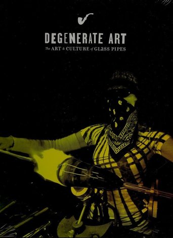 Degenerate Art: The Art and Culture of Glass Pipes (2011)