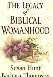 The Legacy of Biblical Womanhood (Susan Hunt &amp; Barbara Thompson)