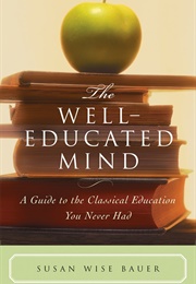 The Well-Educated Mind: A Guide to the Classical Education You Never Had (Susan Wise Bauer)
