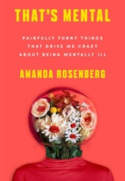 That&#39;s Mental: Painfully Funny Things That Drive Me Crazy About Being Mentally Ill (Amanda Rosenberg)