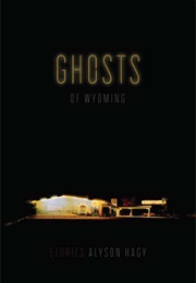 Ghosts of Wyoming (Alyson Hagy)