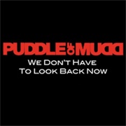 We Don&#39;t Have to Look Back Now - Puddle of Mudd