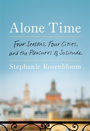 Alone Time: Four Seasons, Four Cities, and the Pleasures of Solitude (Stephanie Rosenbloom)