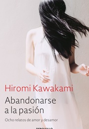 Abandonarse a La Pasión (Hiromi Kawakami)