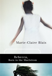 Rebecca, Born in the Maelstrom (Marie-Claire Blais)