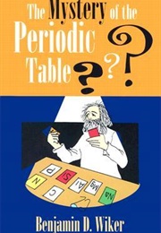 The Mystery of the Periodic Table (Wiker, Benjamin)