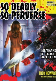 So Deadly, So Perverse: Volume 2: Years of Italian Giallo Film Vol. 2 1974-2013 (Troy Howarth)