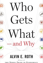 Who Gets What - And Why: The New Economics of Matchmaking and Market Design (Alvin E. Roth)