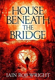 House Beneath the Bridge (Iain Rob Wright)