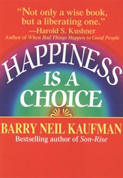 Happiness Is a Choice (Barry Neil Kaufman)