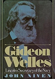 Gideon Welles: Lincoln&#39;s Secretary of the Navy (John Niven)