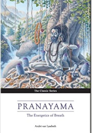 Pranayama: The Energetics of Breath: The Yoga of Breathing (Andre Van Lysbeth)