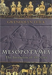 Mesopotamia: The Invention of the City (Gwendolyn Leick)