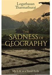 The Sadness of Geography: My Life as a Tamil Exile (Logathasan Tharmathurai)