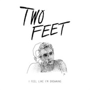 I Feel Like I&#39;m Drowning by Two Feet