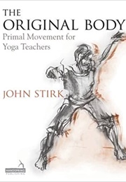 The Original Body: Primal Movement for Yoga Teachers (John Stirk)