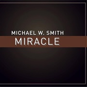 Miracle (Micheal W. Smith)