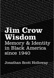 Jim Crow Wisdom: Memory &amp; Identity in Black America Since 1940 (Jonathan Scott Holloway)