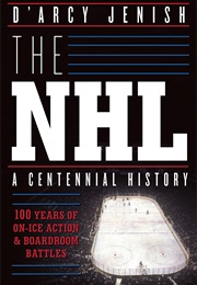 The NHL: A Centennial History (D&#39;Arcy Jenish)