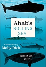 Ahab&#39;s Rolling Sea: A Natural History of Moby-Dick (Richard J. King)