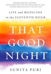 That Good Night: Life and Medicine in the Eleventh Hour (Sunita Puri)