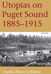 Utopias on Puget Sound, 1885-1915 (Charles Pierce Lewarne)