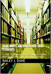 Dear White Anthropology Grad Students: A &quot;How To&quot; Guide for Successfully Interacting With Students O (Bailey J Duhe)