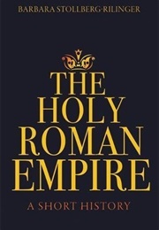 The Holy Roman Empire: A Short History (Barbara Stollberg-Rilinger)