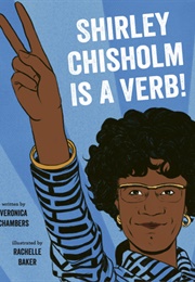 Shirley Chisholm Is a Verb! (Veronica Chambers)