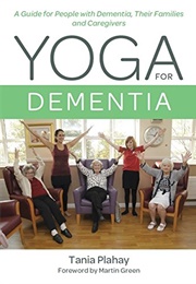 Yoga for Dementia: A Guide for People With Dementia, Their Families and Caregivers (Tania Plahay)